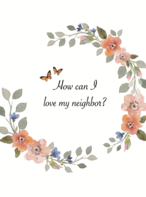 How Can I Love My Neighbor?