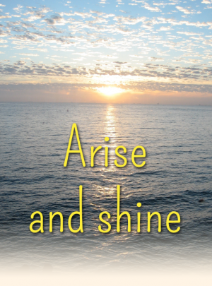Arise and shine
