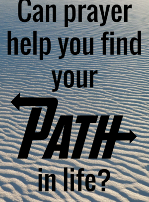 Can prayer help you find your path in life?